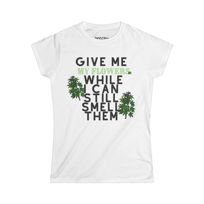 Give Me My Flowers While I Can Still Smell Them 420 Women's T-Shirt