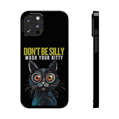 Funny Cat Phone Case - Don't Be Silly, Wash Your Kitty Slim Fit Design