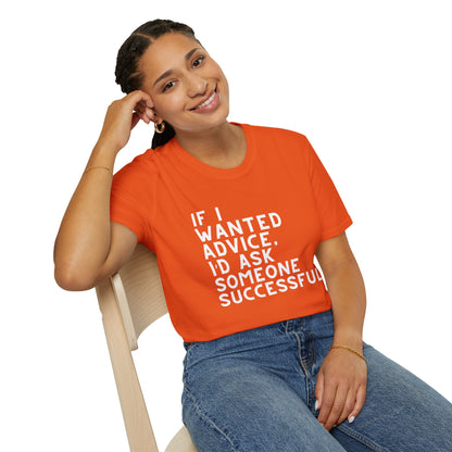 If I Wanted Advice, I'd Ask Someone Successful Unisex T-Shirt