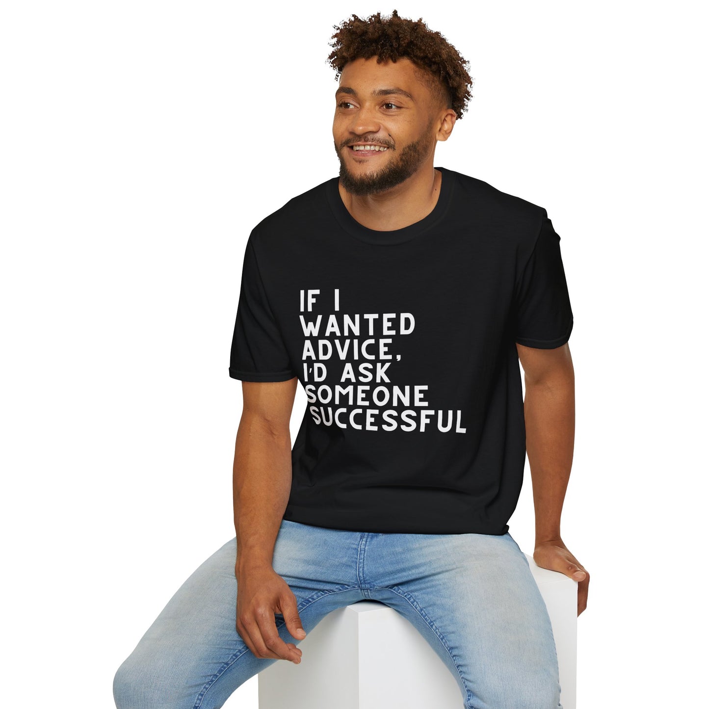 If I Wanted Advice, I'd Ask Someone Successful Unisex T-Shirt