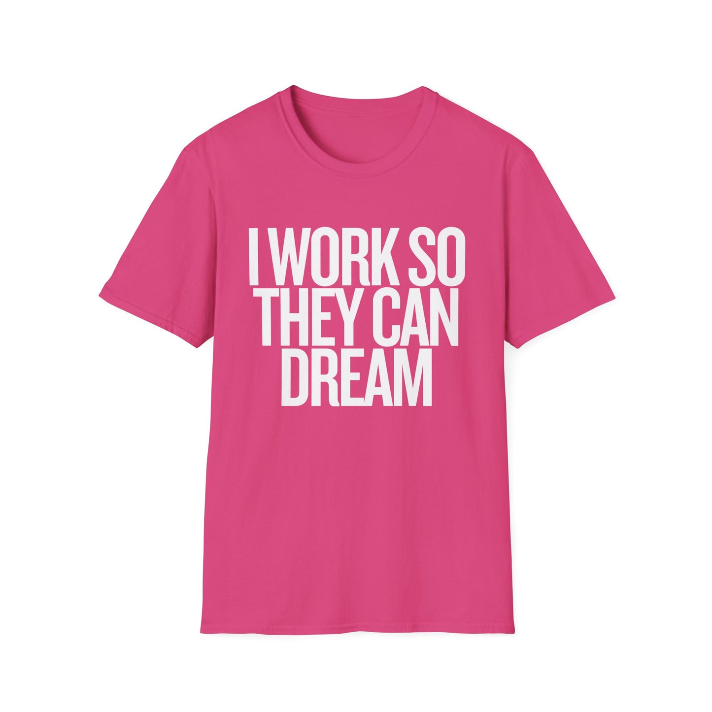 I Work So They Can Dream Motivational Unisex Softstyle T-Shirt Perfect for Mothers Day, Fathers Day