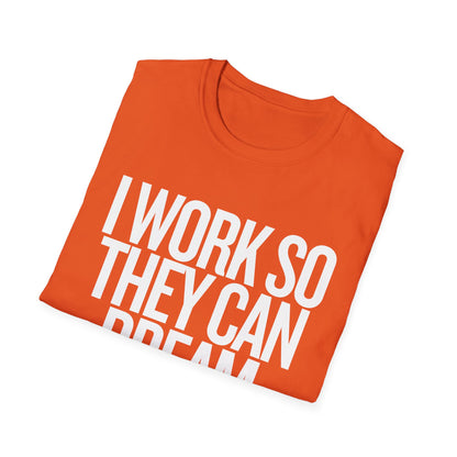 I Work So They Can Dream Motivational Unisex Softstyle T-Shirt Perfect for Mothers Day, Fathers Day