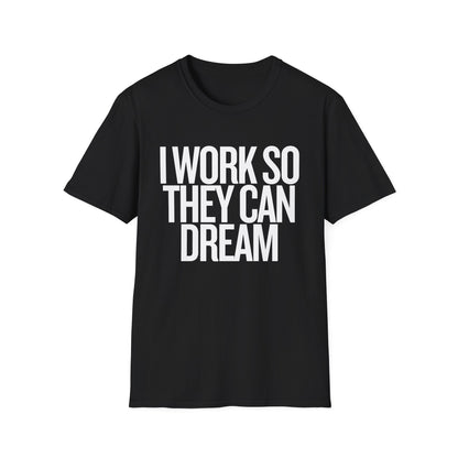 I Work So They Can Dream Motivational Unisex Softstyle T-Shirt Perfect for Mothers Day, Fathers Day