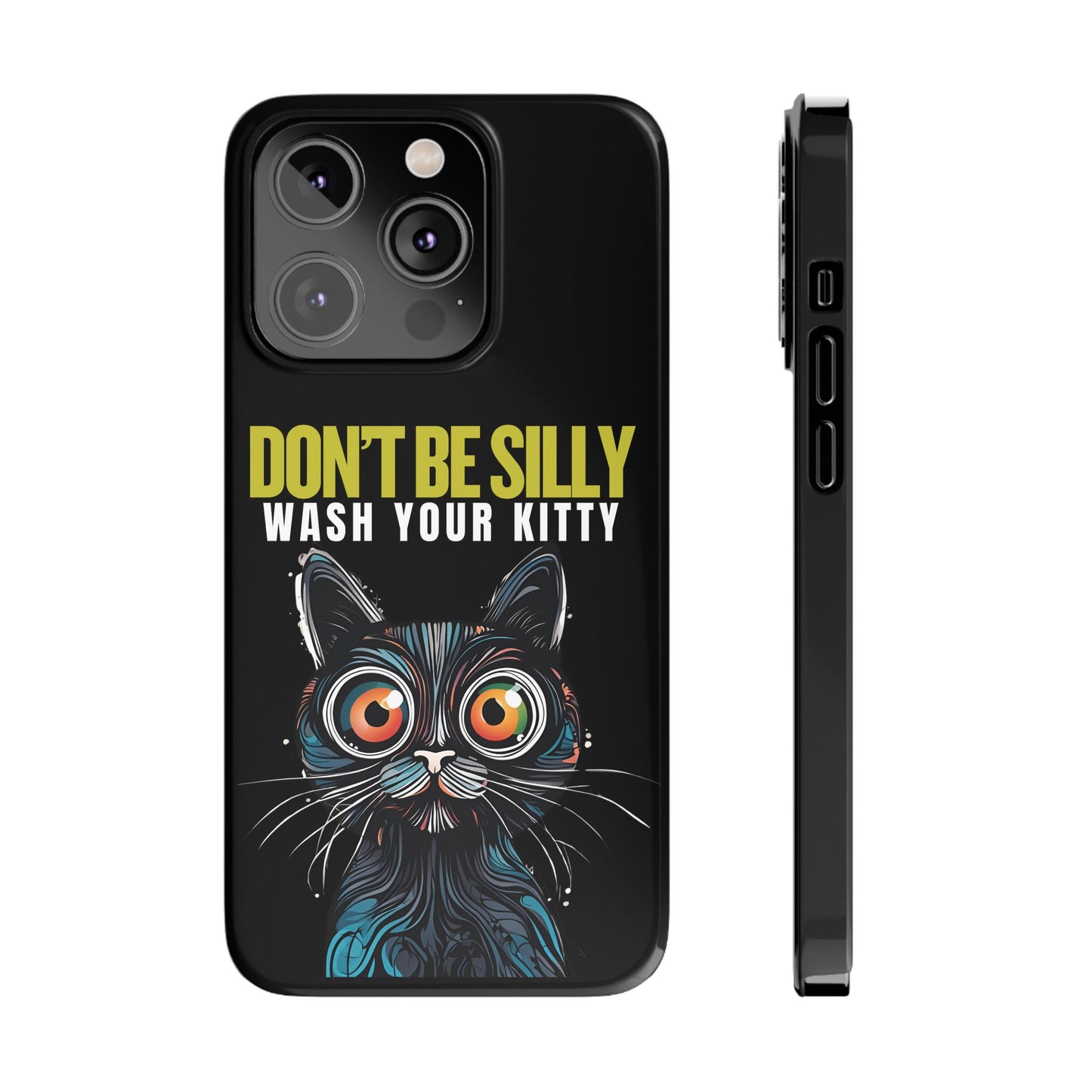 Funny Cat Phone Case - Don't Be Silly, Wash Your Kitty Slim Fit Design