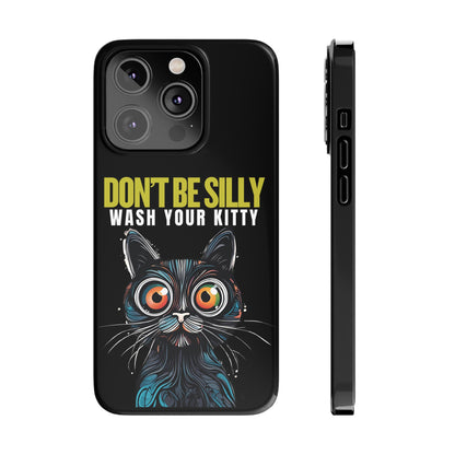 Funny Cat Phone Case - Don't Be Silly, Wash Your Kitty Slim Fit Design