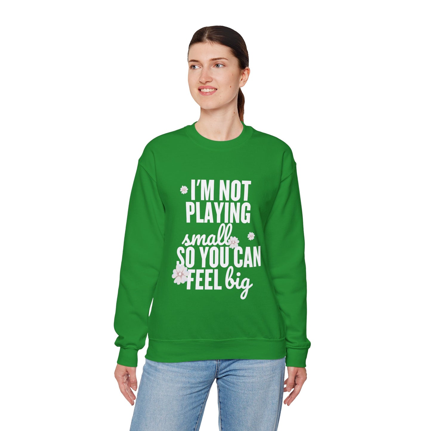 I’m Not Playing Small So You Can Feel Big Women's Sweatshirt