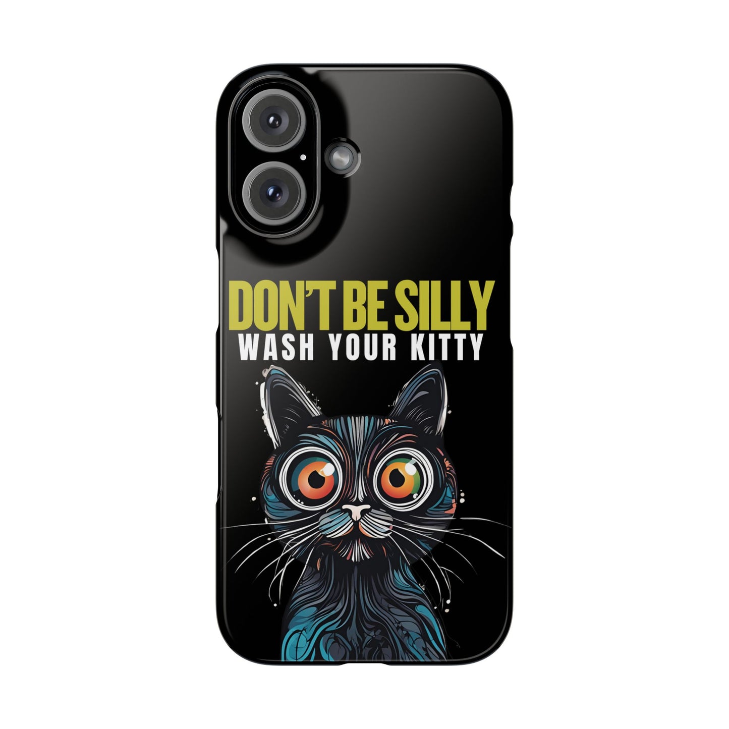 Funny Cat Phone Case - Don't Be Silly, Wash Your Kitty Slim Fit Design