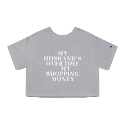 My Husband’s Overtime = My Shopping Money Women's Cropped T-Shirt