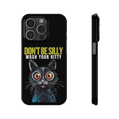 Funny Cat Phone Case - Don't Be Silly, Wash Your Kitty Slim Fit Design