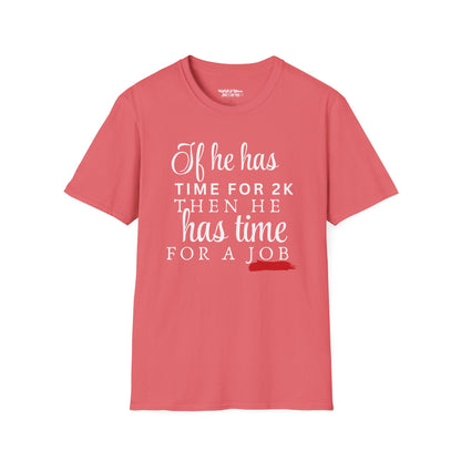 If He Has Time for 2K, Then He Has Time for a Job Women's T-Shirt