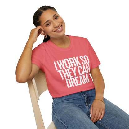 I Work So They Can Dream Motivational Unisex Softstyle T-Shirt Perfect for Mothers Day, Fathers Day