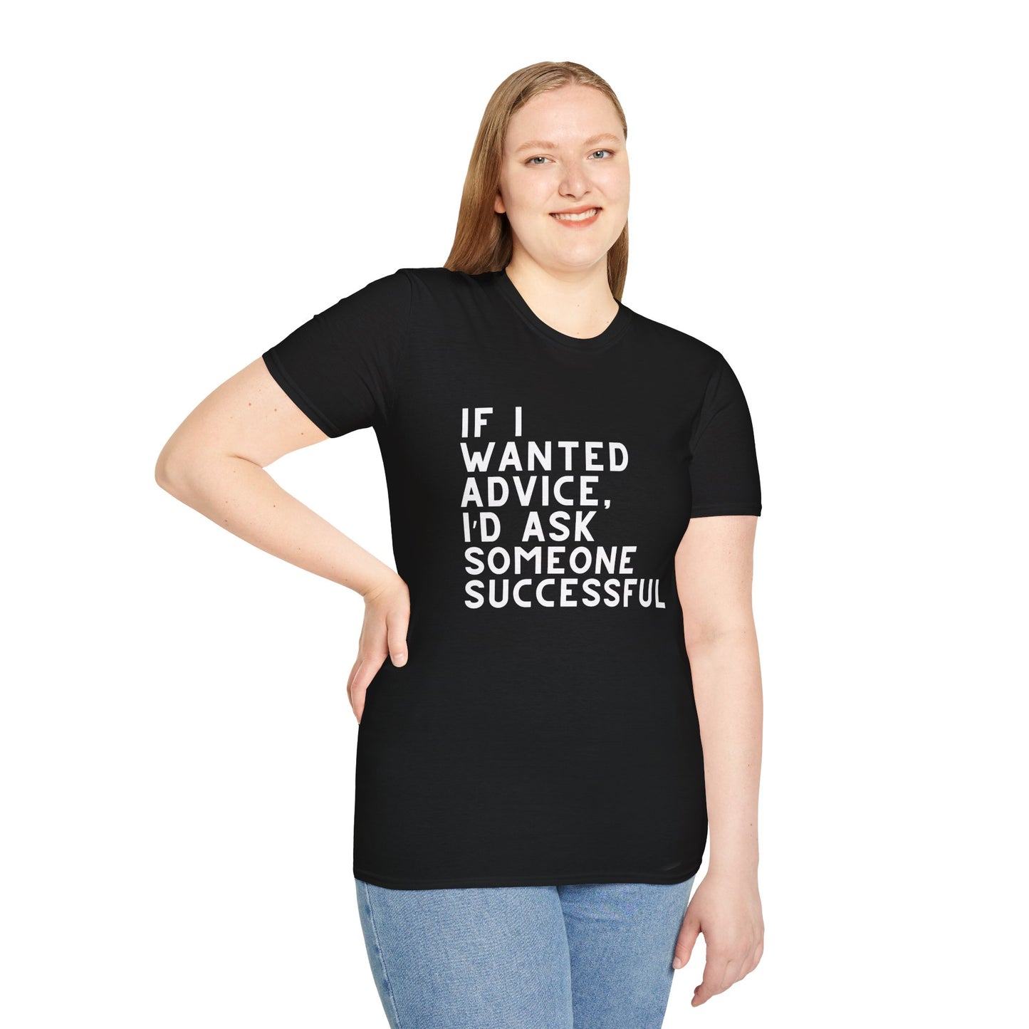 If I Wanted Advice, I'd Ask Someone Successful Unisex T-Shirt