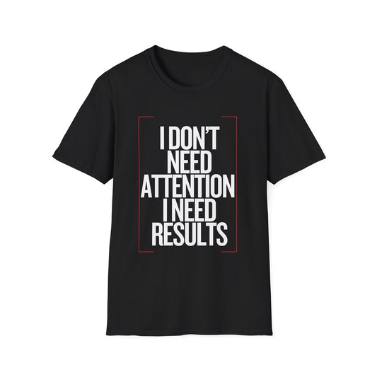 I Don't Need Attention, I Need Results Motivational Unisex T-Shirt