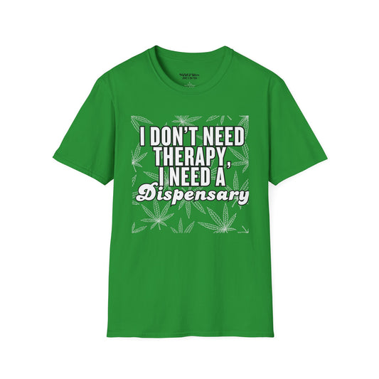 I Don't Need Therapy I Need a Dispensary Unisex Weed T-Shirt