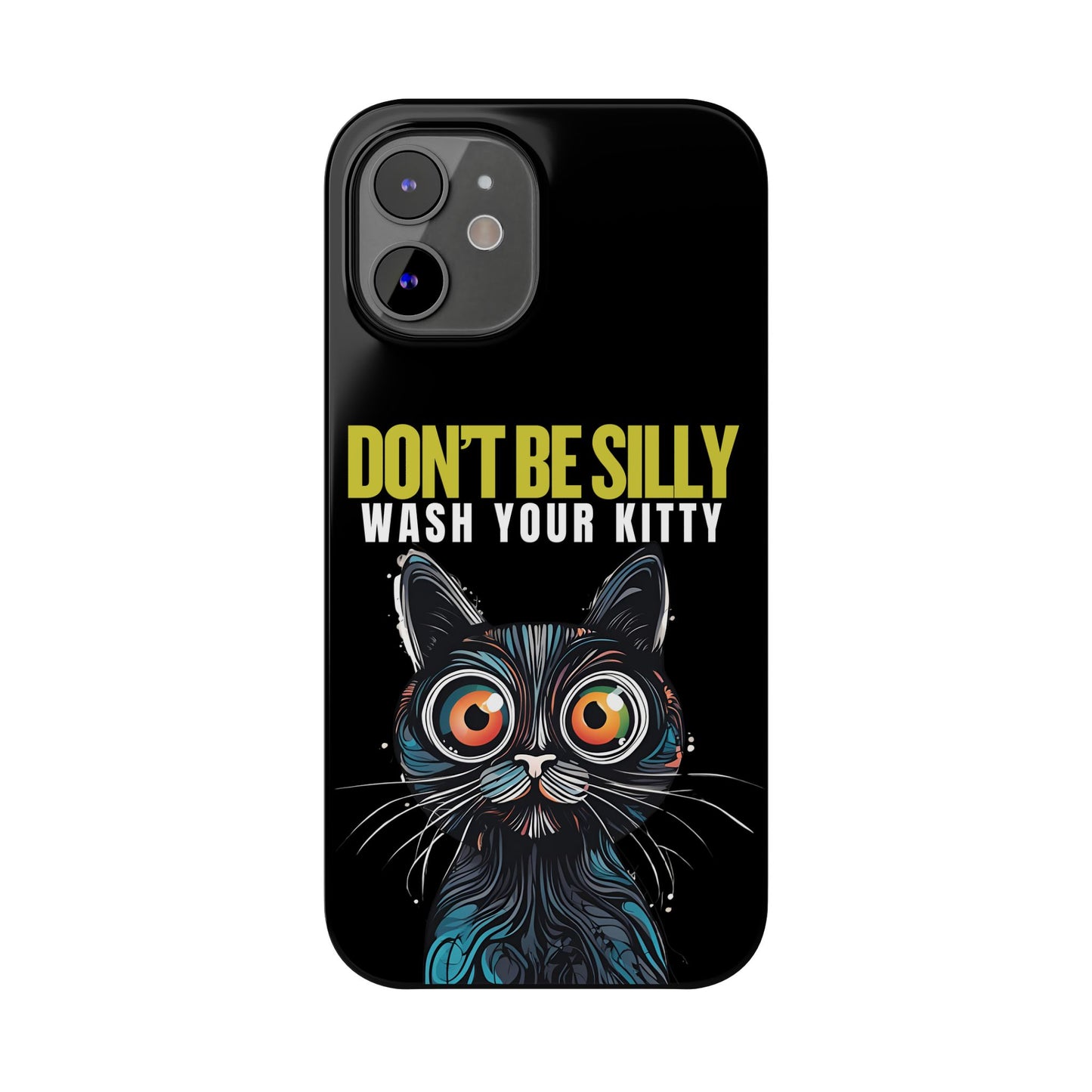 Funny Cat Phone Case - Don't Be Silly, Wash Your Kitty Slim Fit Design