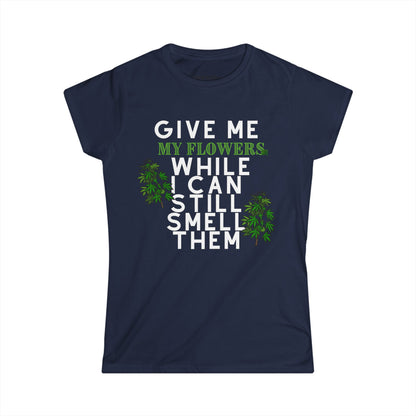 Give Me My Flowers While I Can Still Smell Them 420 Women's T-Shirt