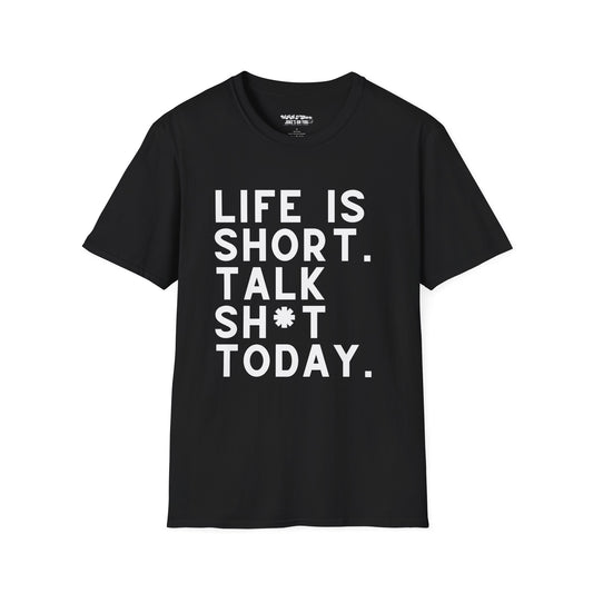 Life Is Short. Talk Sh*t Today Unisex T-Shirt