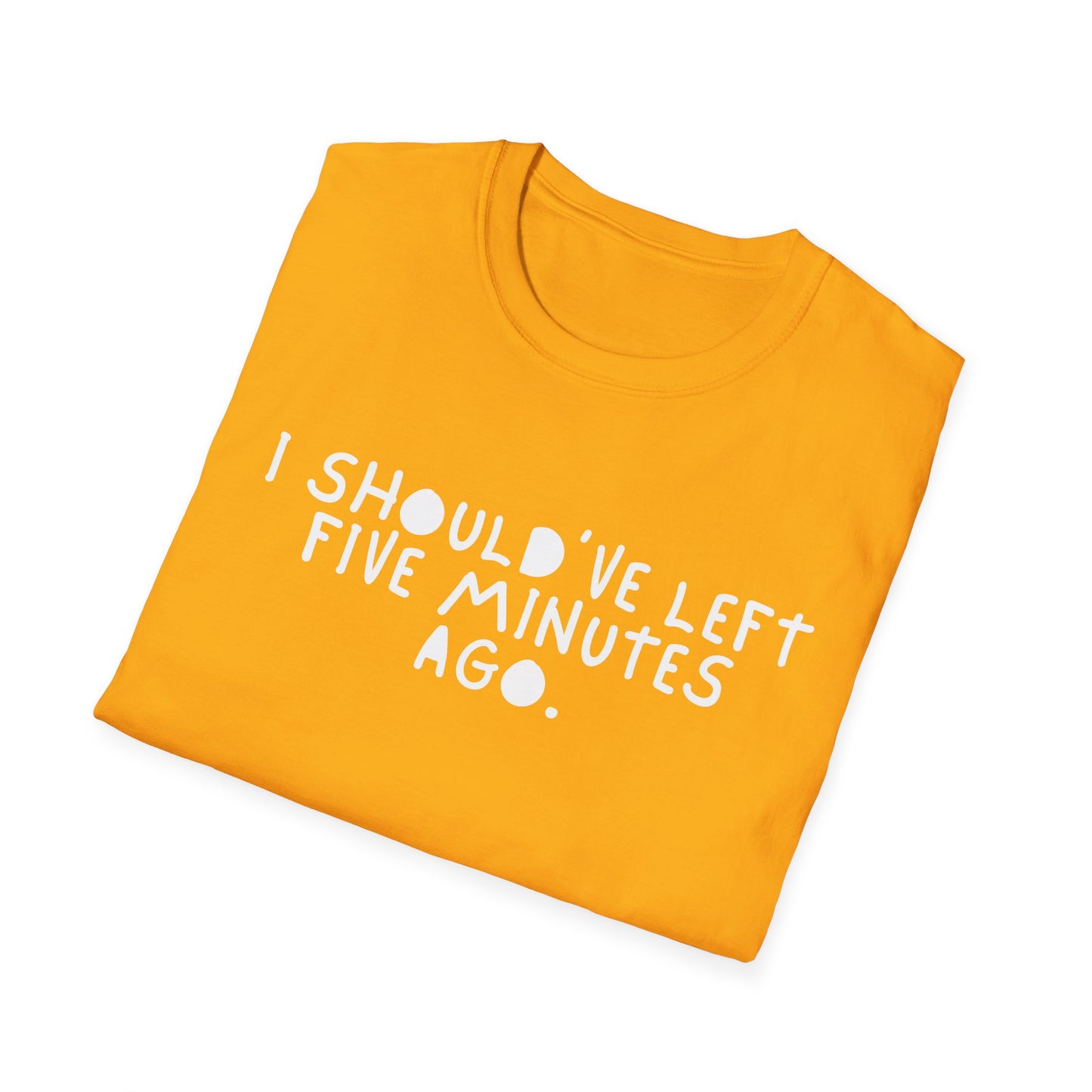 I Should’ve Left Five Minutes Ago Unisex T-Shirt