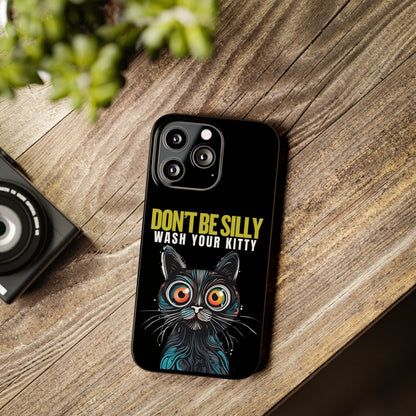 Funny Cat Phone Case - Don't Be Silly, Wash Your Kitty Slim Fit Design