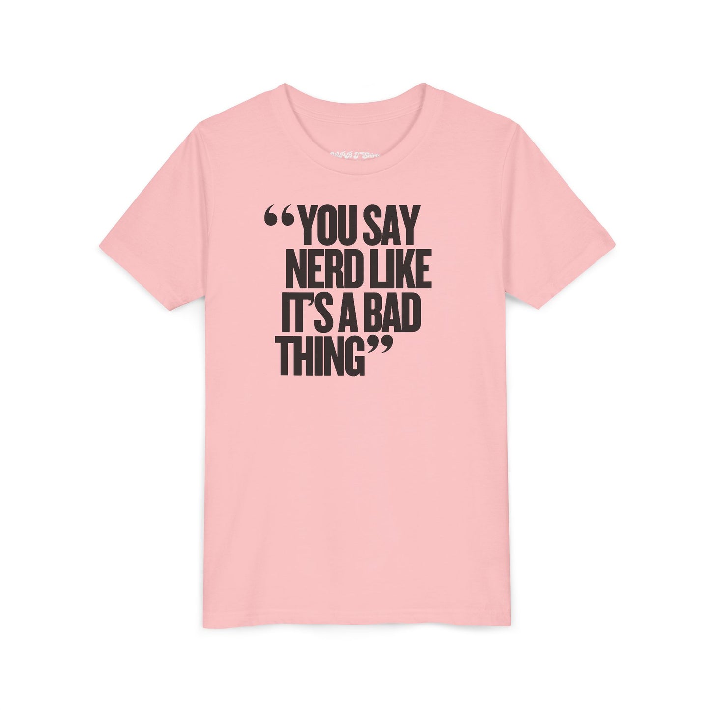 You Say Nerd Like It's a Bad Thing Unisex Youth T-Shirt