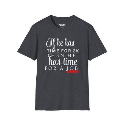 If He Has Time for 2K, Then He Has Time for a Job Women's T-Shirt