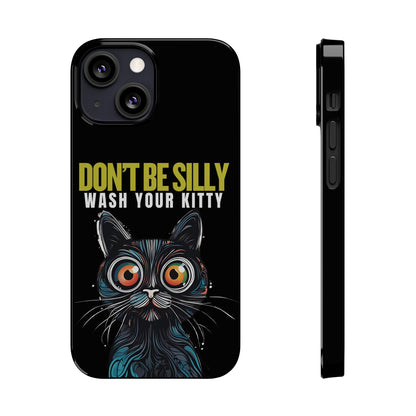 Funny Cat Phone Case - Don't Be Silly, Wash Your Kitty Slim Fit Design