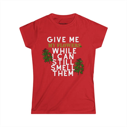 Give Me My Flowers While I Can Still Smell Them 420 Women's T-Shirt