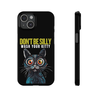 Funny Cat Phone Case - Don't Be Silly, Wash Your Kitty Slim Fit Design