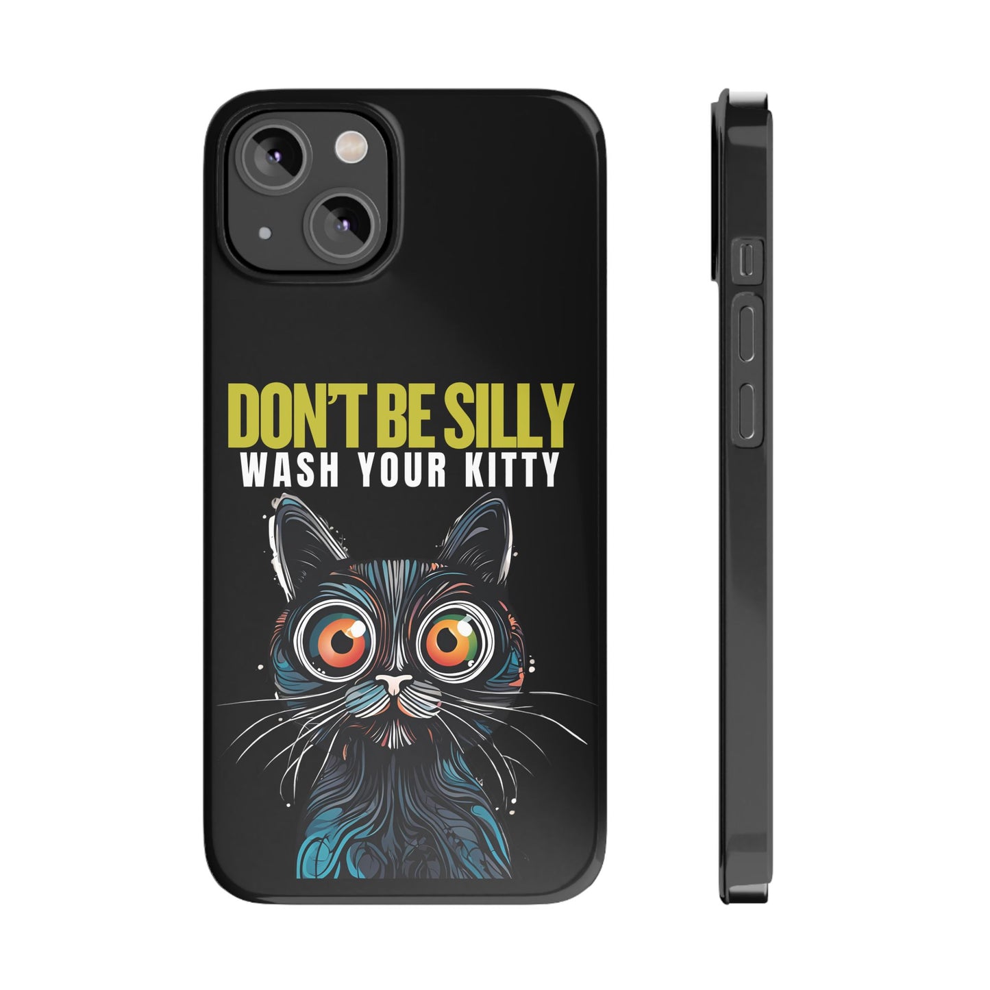 Funny Cat Phone Case - Don't Be Silly, Wash Your Kitty Slim Fit Design