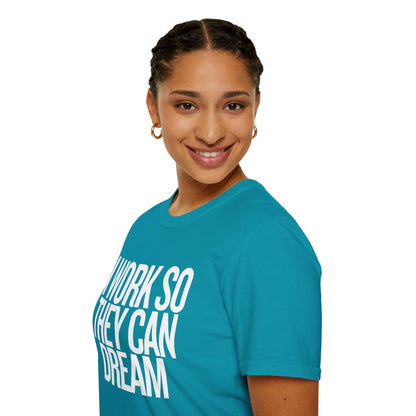 I Work So They Can Dream Motivational Unisex Softstyle T-Shirt Perfect for Mothers Day, Fathers Day