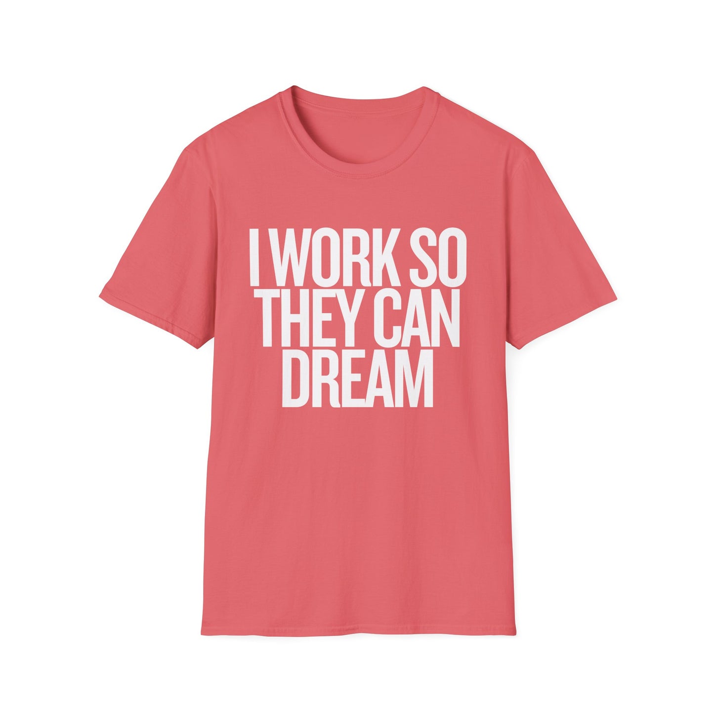 I Work So They Can Dream Motivational Unisex Softstyle T-Shirt Perfect for Mothers Day, Fathers Day