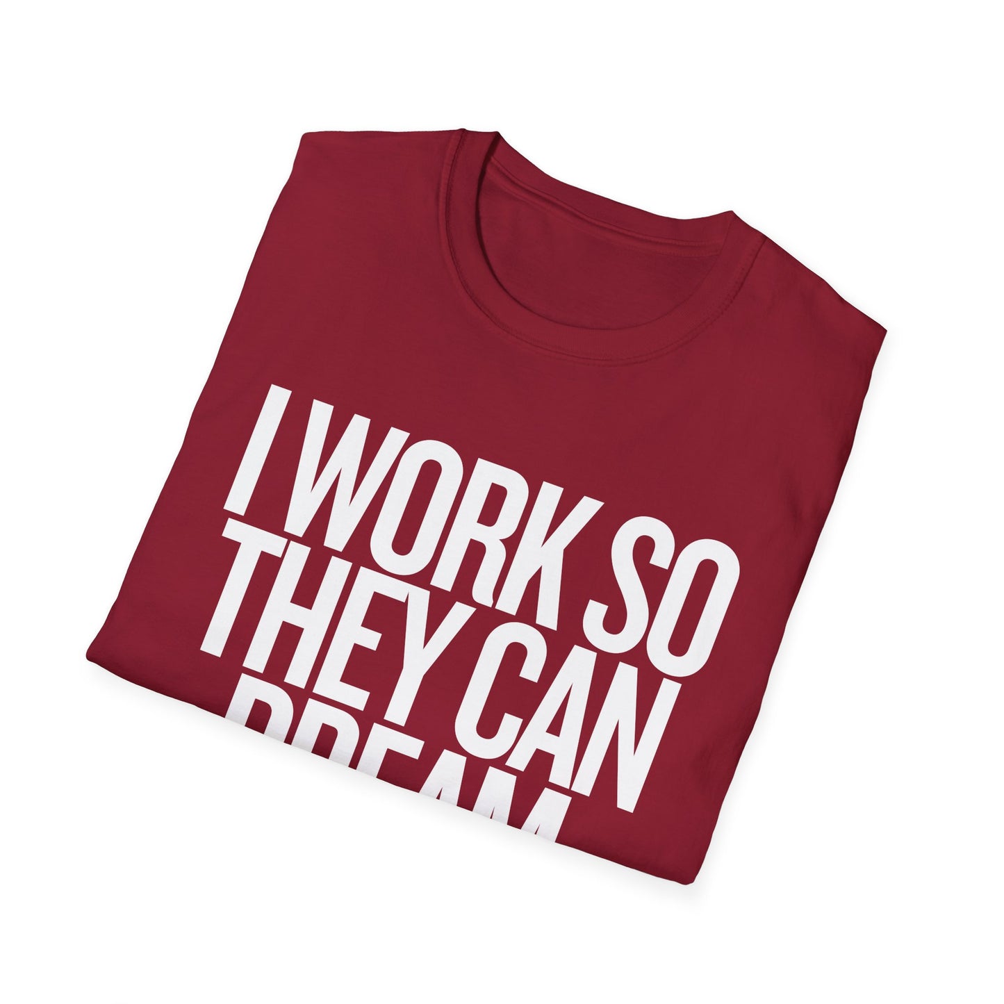 I Work So They Can Dream Motivational Unisex Softstyle T-Shirt Perfect for Mothers Day, Fathers Day