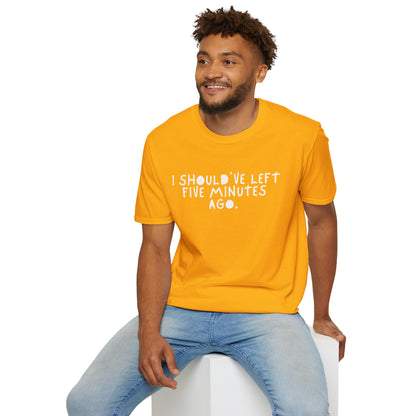 I Should’ve Left Five Minutes Ago Unisex T-Shirt