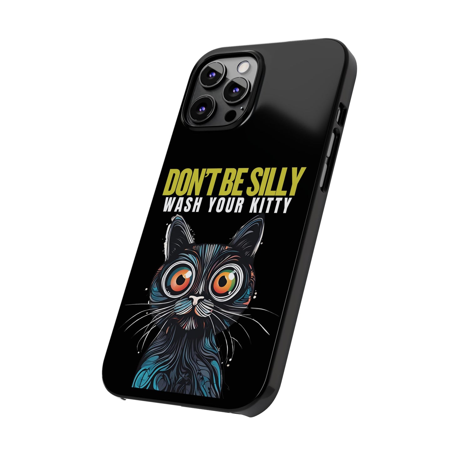 Funny Cat Phone Case - Don't Be Silly, Wash Your Kitty Slim Fit Design