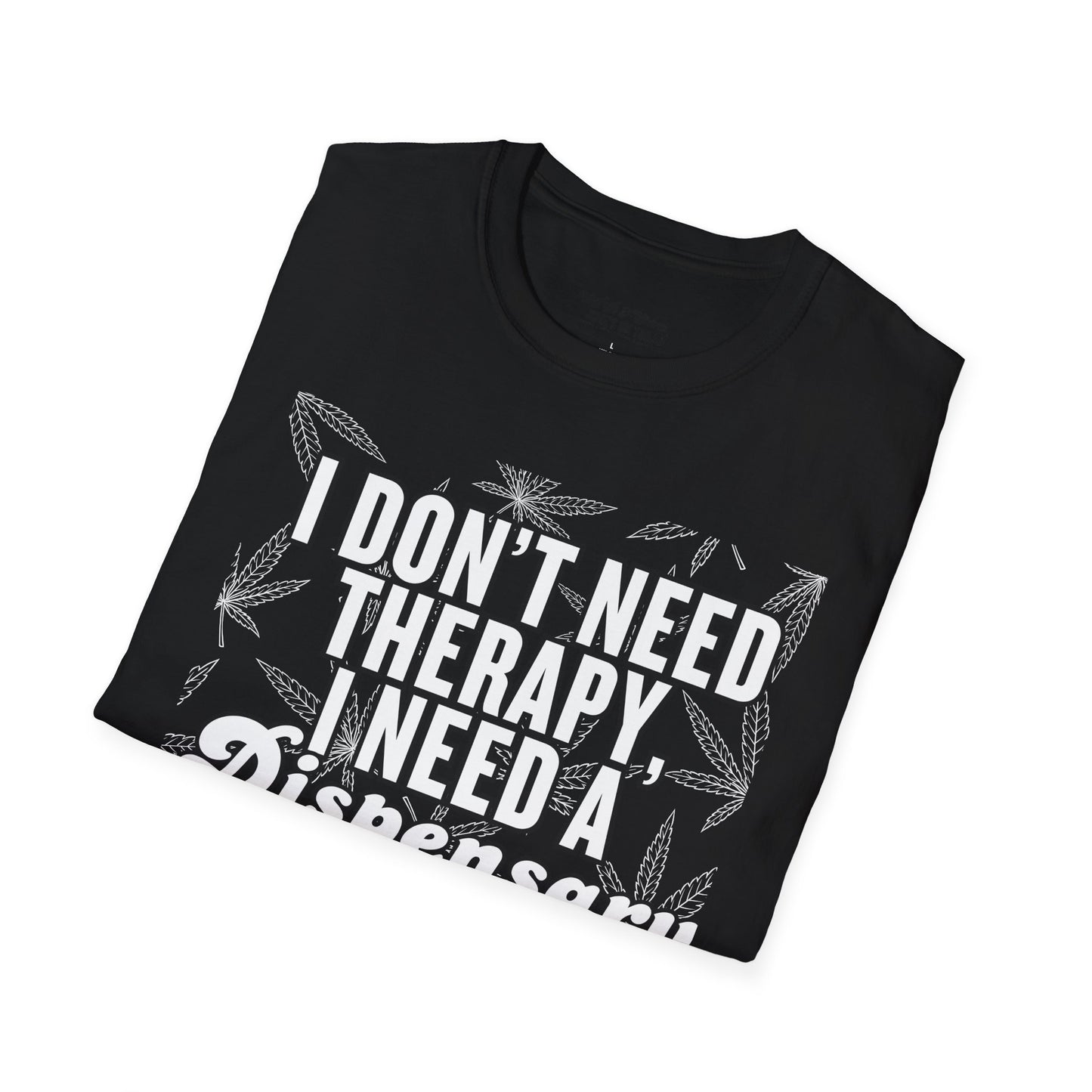 I Don't Need Therapy I Need a Dispensary Unisex Weed T-Shirt