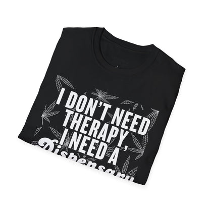 I Don't Need Therapy I Need a Dispensary Unisex Weed T-Shirt