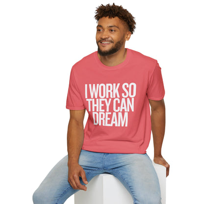 I Work So They Can Dream Motivational Unisex Softstyle T-Shirt Perfect for Mothers Day, Fathers Day