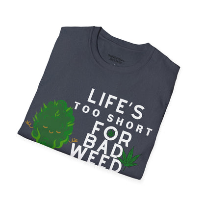 Life's Too Short for Bad Weed & Bad Energy Unisex T-Shirt