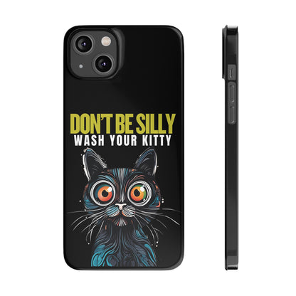 Funny Cat Phone Case - Don't Be Silly, Wash Your Kitty Slim Fit Design