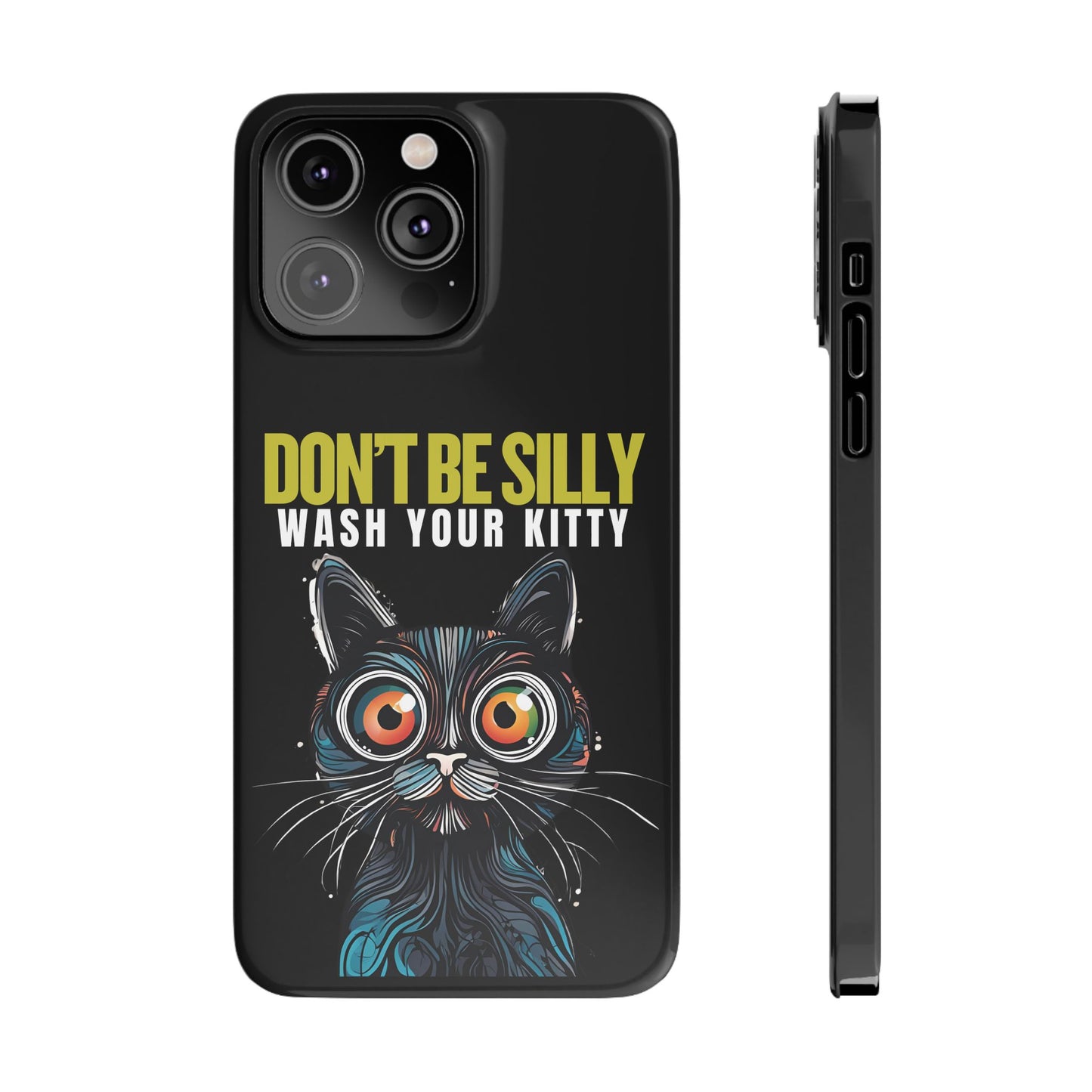 Funny Cat Phone Case - Don't Be Silly, Wash Your Kitty Slim Fit Design