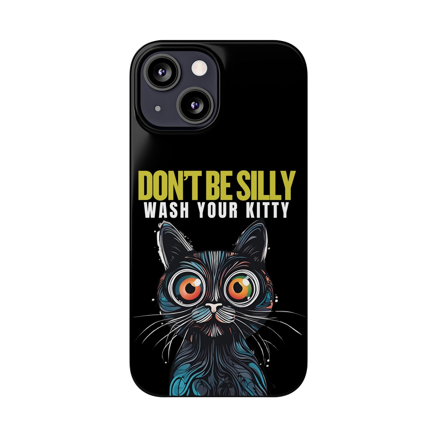 Funny Cat Phone Case - Don't Be Silly, Wash Your Kitty Slim Fit Design