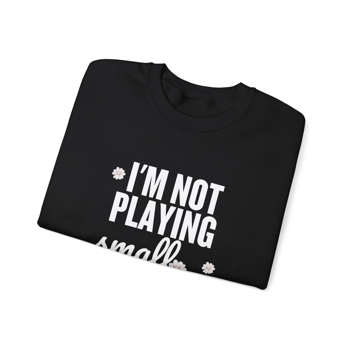 I’m Not Playing Small So You Can Feel Big Women's Sweatshirt