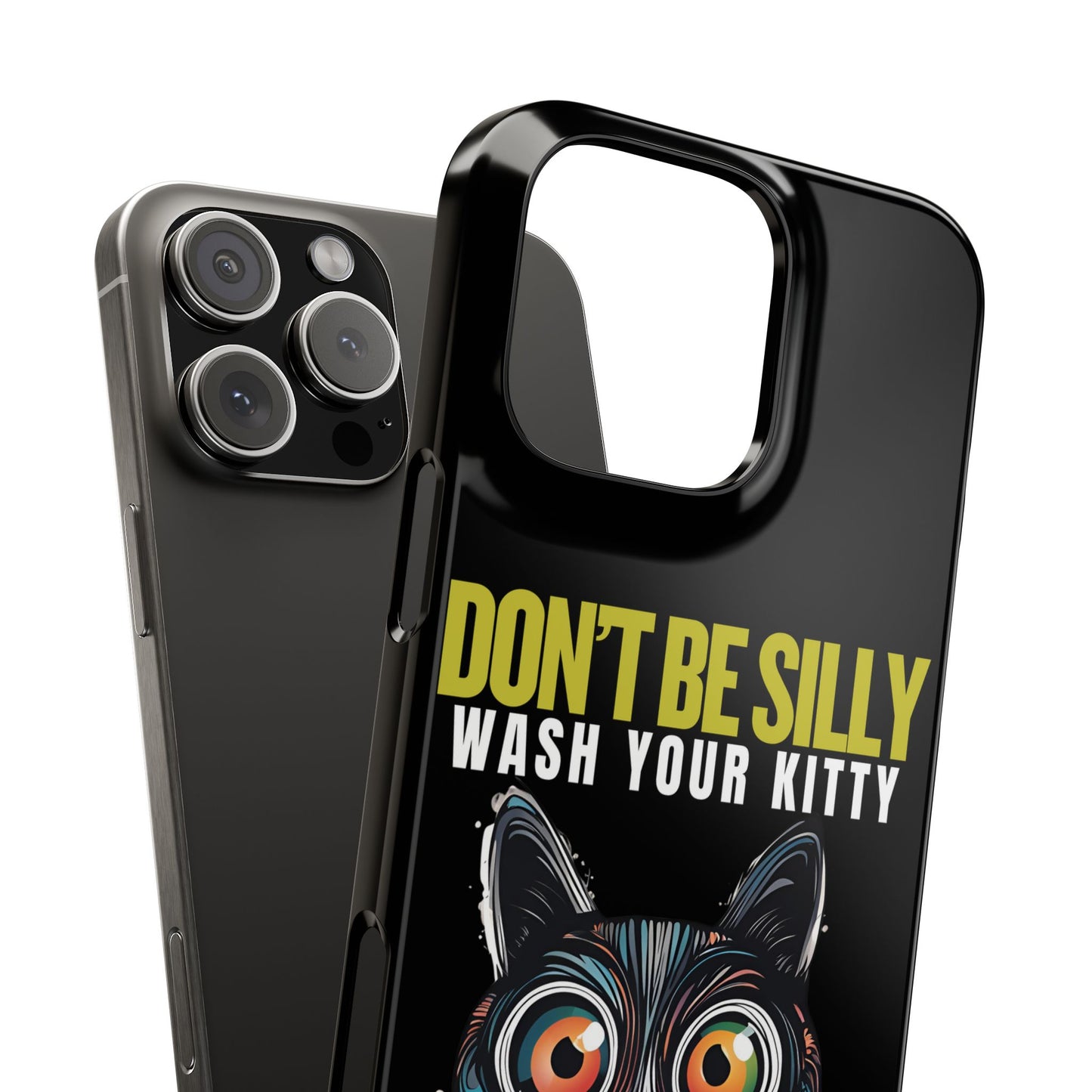 Funny Cat Phone Case - Don't Be Silly, Wash Your Kitty Slim Fit Design