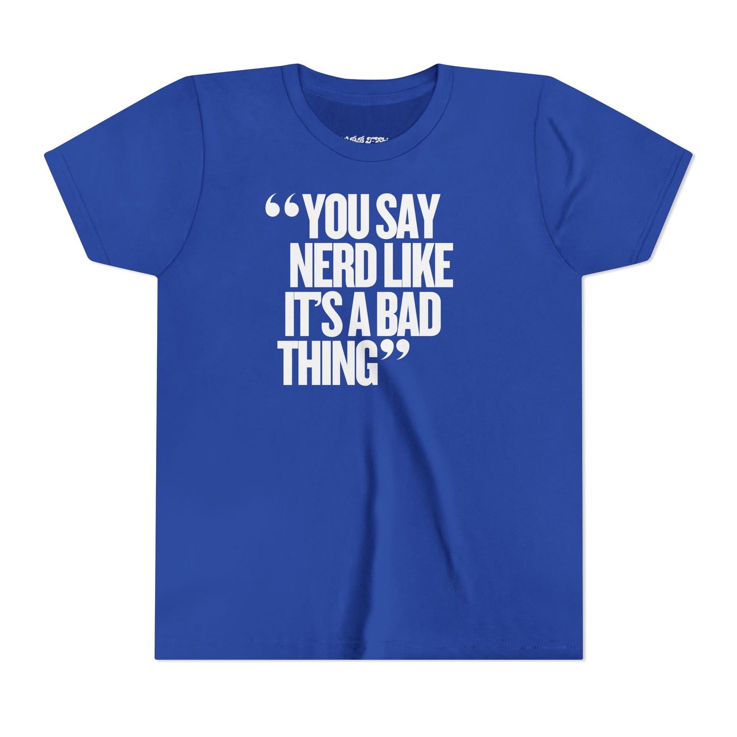 You Say Nerd Like It's a Bad Thing Unisex Youth T-Shirt