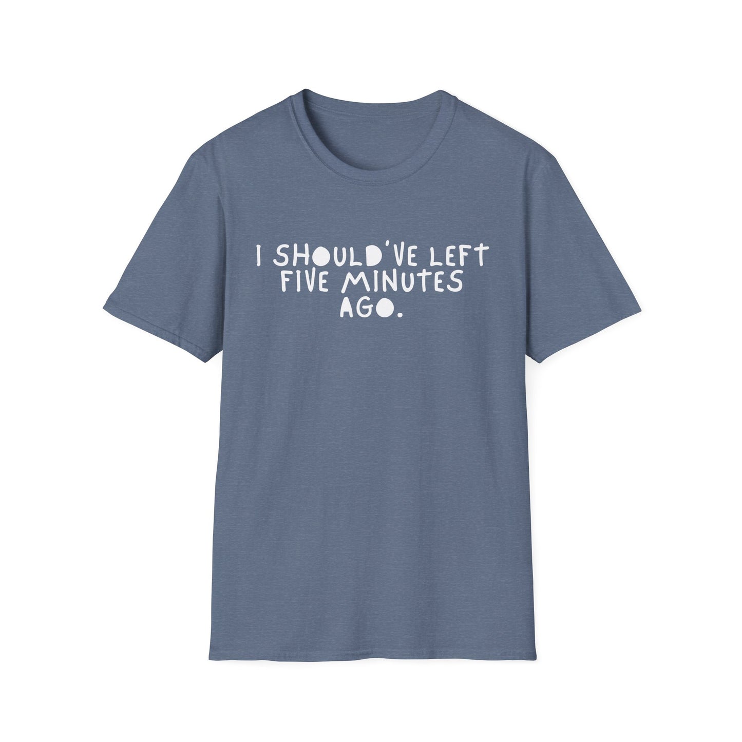 I Should’ve Left Five Minutes Ago Unisex T-Shirt