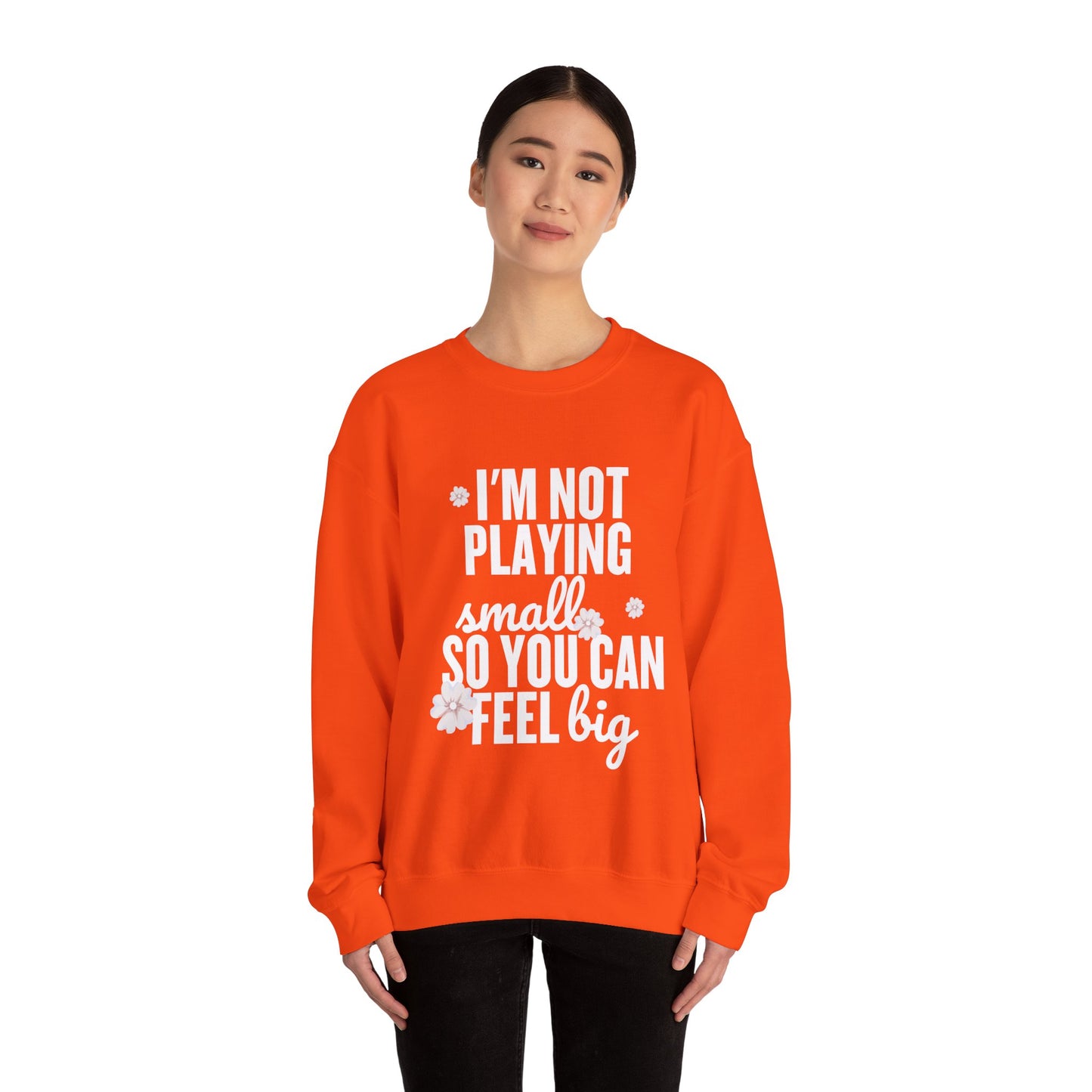 I’m Not Playing Small So You Can Feel Big Women's Sweatshirt