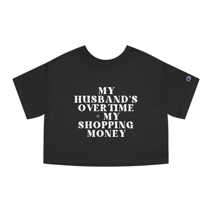 My Husband’s Overtime = My Shopping Money Women's Cropped T-Shirt