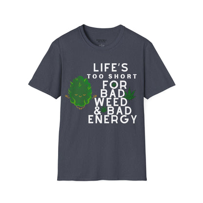 Life's Too Short for Bad Weed & Bad Energy Unisex T-Shirt