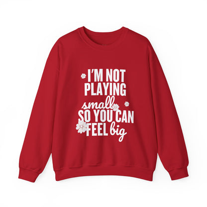 I’m Not Playing Small So You Can Feel Big Women's Sweatshirt