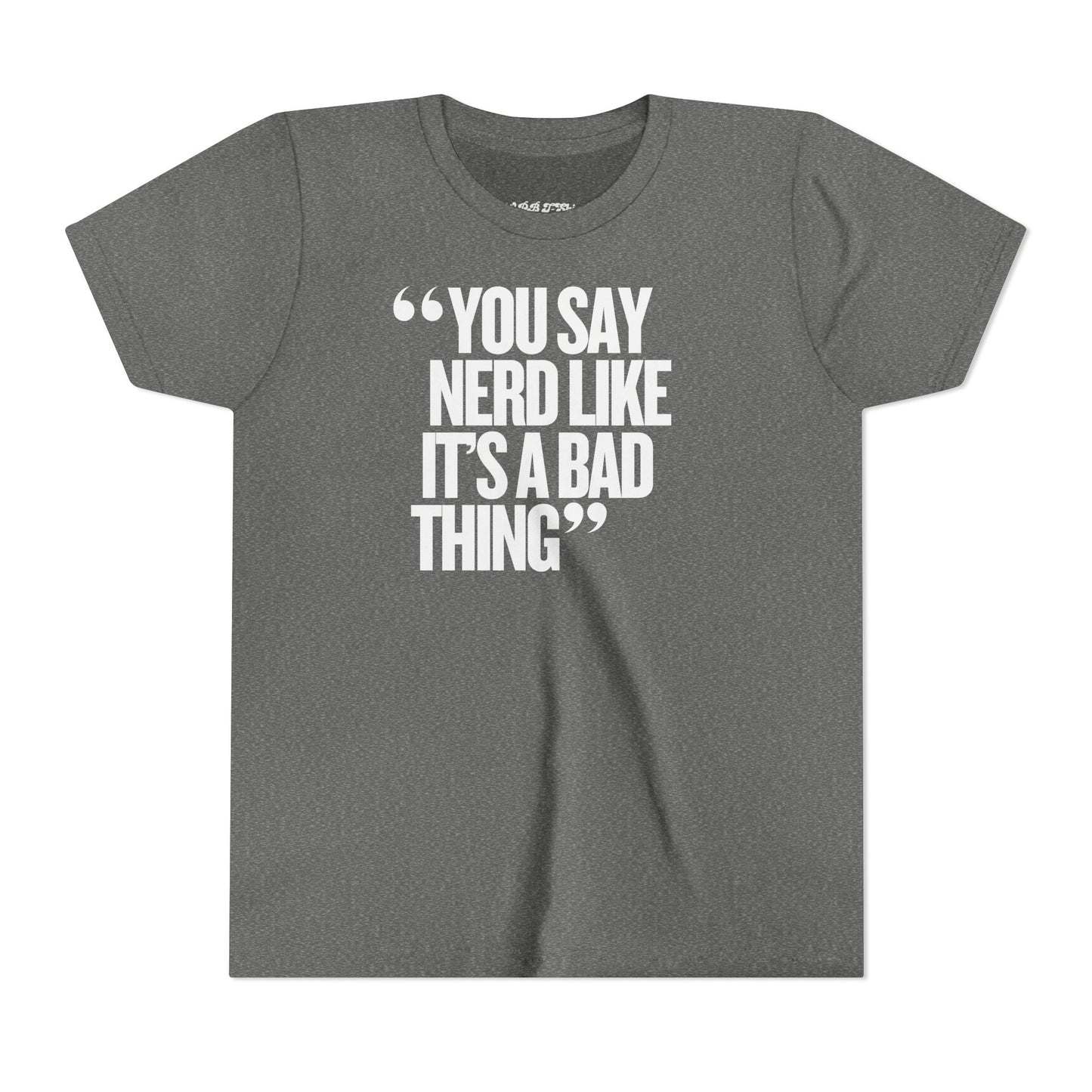 You Say Nerd Like It's a Bad Thing Unisex Youth T-Shirt